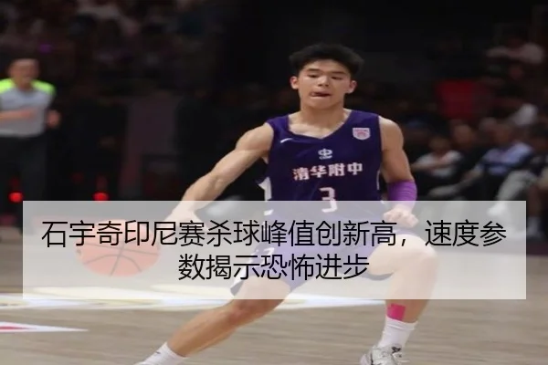 石宇奇印尼赛杀球峰值创新高，速度参数揭示恐怖进步